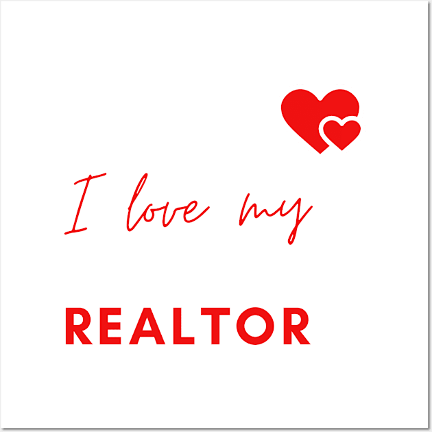 I Love My Realtor Wall Art by Murder Bunny Tees